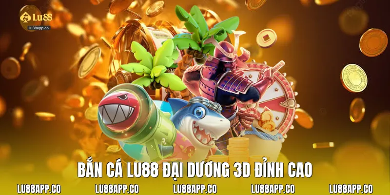 Bắn cá lu88 đại dương 3D đỉnh cao