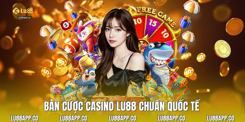Bàn cược casino lu88 chuẩn quốc tế