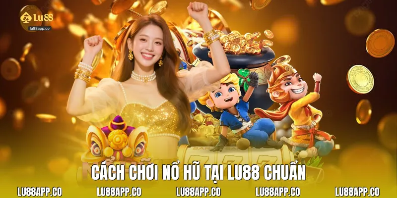 Cách chơi nổ hũ tại Lu88 chuẩn