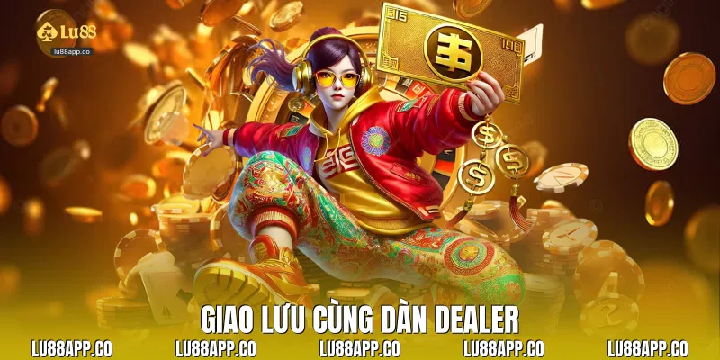 Giao lưu cùng dàn Dealer