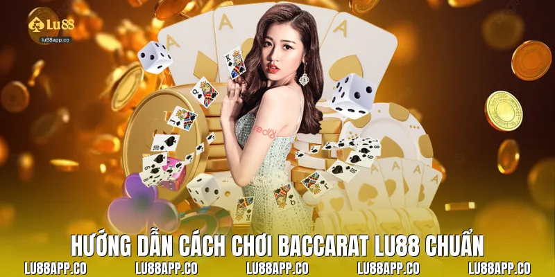 Hướng dẫn cách chơi baccarat Lu88 chuẩn