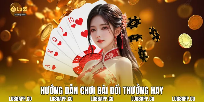Hướng dẫn chơi bài đổi thưởng hay