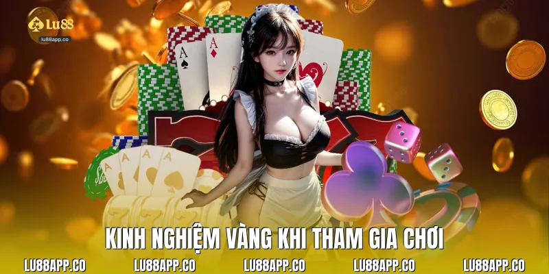 Kinh nghiệm vàng khi tham gia chơi 