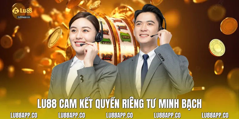 Lu88 cam kết quyền riêng tư minh bạch