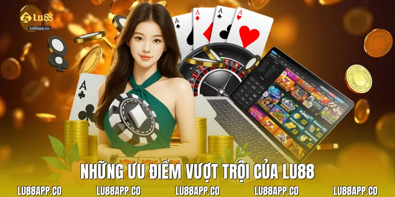 Những ưu điểm vượt trội của Lu88