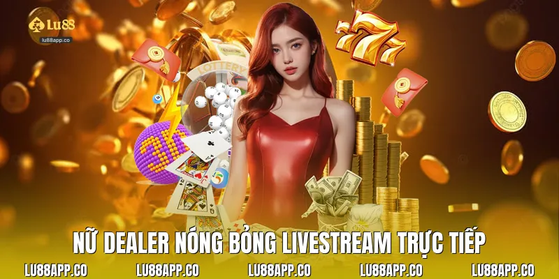 Nữ Dealer nóng bỏng livestream trực tiếp