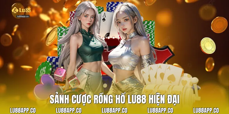 Sảnh cược rồng hổ Lu88 hiện đại