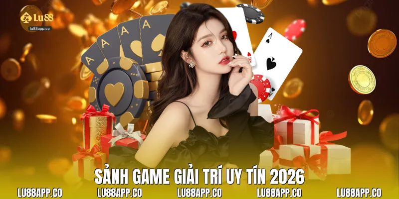 Sảnh game giải trí uy tín 2026