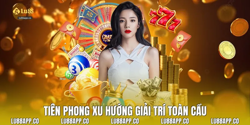 Tiên phong xu hướng giải trí toàn cầu